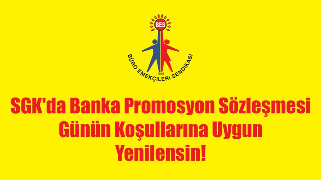 SGK’DA BANKA PROMOSYON SÖZLEŞMESİ GÜNÜN KOŞULLARINA UYGUN YENİLENSİN ...